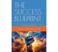 THE SUCCESS BLUEPRINT: Timeless Principles for Unlocking Your Potential and Living a Fulfilled Life
