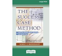The Success Case Method: The Success Case Method: Find Out Quickly Whats Working and Whats Not (Large Print 16pt)