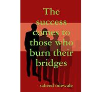 The success comes to those who burn their bridges