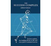 The Success Complex: Ancient wisdom, the building blocks of life and your path to sustained success