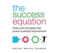 The Success Equation: Three core principles that power business improvement