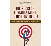 THE SUCCESS FORMULA MOST PEOPLE OVERLOOK: Follow These 9 Simple Principles to Change Your Life