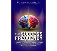 The Success Frequency: The Ultimate Mind Hack For Unlimited Possibilities