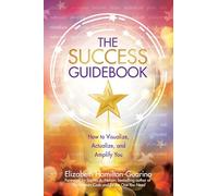 The Success Guidebook: How to Visualize, Actualize, and Amplify You