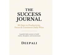The Success Journal: 90 Days to Productivity, Focus & Consistent Daily Wins