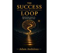 The Success Loop: Motivation gets you started; the loop takes it from there.