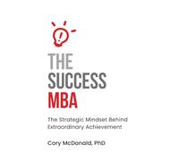 The Success MBA: The Strategic Mindset Behind Extraordinary Achievement