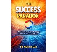 THE SUCCESS PARADOX: Why Chasing More Leaves You Empty-and What Truly Creates Fulfillment (Success Tools and Techniques)