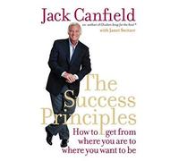 The Success Principles: How to Get from Where You are to Where You Want to be