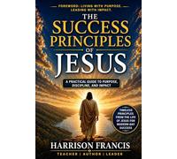 The Success Principles of Jesus: A Practical Guide to Purpose, Discipline, and Impact