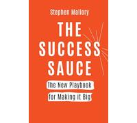 THE SUCCESS SAUCE: The New Playbook For Making it Big