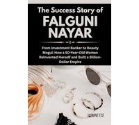 The Success Story of Falguni Nayar: From Investment Banker to Beauty Mogul: How a 50-Year-Old Woman Reinvented Herself and Built a Billion-Dollar ... Business History and Their True Life Stories)