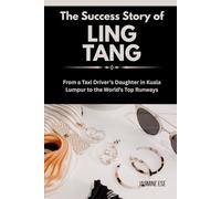 The Success Story of Ling Tang: From a Taxi Driver’s Daughter in Kuala Lumpur to the World’s Top Runways: 5 (Women Who Changed Business History and Their True Life Stories)