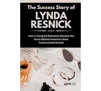 The Success Story of Lynda Resnick: How a Young Ad Executive Became the Force Behind America’s Most Controversial Brands (Women Who Changed Business History and Their True Life Stories)
