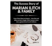 The Success Story of Marian Ilitch & family: From Pizza Shop to Empire - How She and Mike turned a single Little Caesars store into a global brand ... Business History and Their True Life Stories)