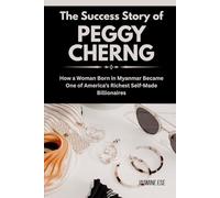 The Success Story of Peggy Cherng: How a Woman Born in Myanmar Became One of America’s Richest Self-Made Billionaires (Women Who Changed Business History and Their True Life Stories)