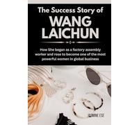 The Success Story of Wang Laichun: How She began as a factory assembly worker and rose to become one of the most powerful women in global business ... Business History and Their True Life Stories)