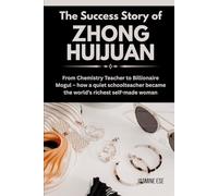 The Success Story of Zhong Huijuan: From Chemistry Teacher to Billionaire Mogul - how a quiet schoolteacher became the world’s richest self-made ... Business History and Their True Life Stories)