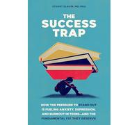 The Success Trap: How the Pressure to Stand Out Is Fueling Anxiety, Depression, and Burnout in Teens--and the Fundamental Fix They Deserve