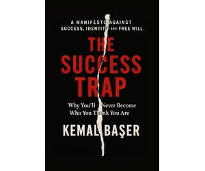 THE SUCCESS TRAP: Why You’ll Never Become Who You Think You Are - And Why That’s Your Freedom