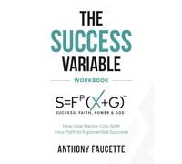 The Success Variable Workbook: How One Factor Can Shift Your Path to Exponential Success