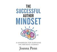 The Successful Author Mindset: A Handbook for Surviving the Writer's Journey