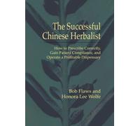 The Successful Chinese Herbalist: How to Prescribe Correctly, Gain Patient Compliance, and Operate a Profitable Dispensary