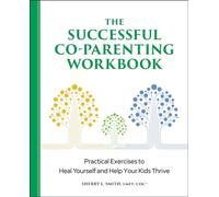 The Successful Co-Parenting Workbook: Practical Exercises to Heal Yourself and Help Your Kids Thrive