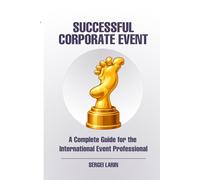 The Successful Corporate Event: A Complete Guide for the International Event Professional (Event Manager's Library)