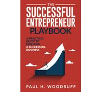The Successful Entrepreneur Playbook: How to Build a Successful Business