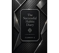 The Successful Habits Diary: A Guided Daily Journal for Goal Setting, Habit Tracking, Productivity, Personal Growth, Time Management, and Success