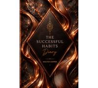 The Successful Habits Diary: A Guided Daily Journal for Goal Setting, Habit Tracking, Productivity, Personal Growth, Time Management, and Success