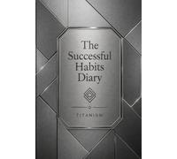 The Successful Habits Diary: A Guided Daily Journal for Goal Setting, Habit Tracking, Productivity, Personal Growth, Time Management, and Success
