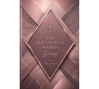 The Successful Habits Diary: A Guided Daily Journal for Goal Setting, Habit Tracking, Productivity, Personal Growth, Time Management, and Success