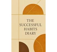 The Successful Habits Diary: Organize your daily life with this notebook 6'' x 9'' - 120 lined pages for building lasting success, productivity, self-care, gratitude, work, travel, business and school