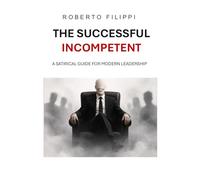 The Successful Incompetent: A satirical guide for modern leadership