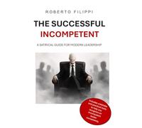 The Successful Incompetent: A satirical guide for modern leadership