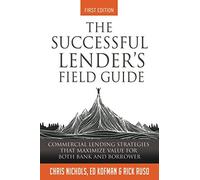 The Successful Lender's Field Guide: Commercial Lending Strategies That Maximize Value For Both Bank and Borrower (Banking Guides)