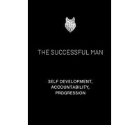 THE SUCCESSFUL MAN: A JOURNAL FOR MEN. HELPING YOU ACHIEVE SELF DEVELOPMENT AND PROGRESSION