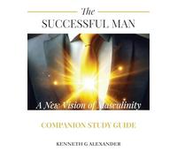 The SUCCESSFUL MAN: A New Vision of Masculinity Companion Study Guide (The Successful Man Series)