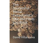 The Successful Metal Detectorist's Site and Finds Log Book