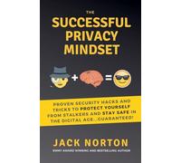 The Successful Privacy Mindset: Proven Security Hacks And Tricks To Protect Yourself From Stalkers And Stay Safe In The Digital Age...Guaranteed!