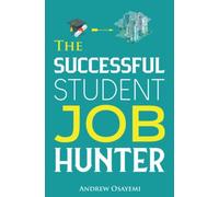 The Successful Student Job Hunter: An Expert Guide For Students Who Want To Get A Dream Job After University