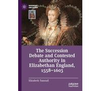 The Succession Debate and Contested Authority in Elizabethan England, 1558-1603