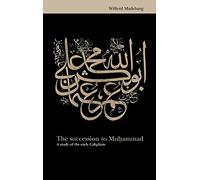 The Succession to Muhammad: A Study of the Early Caliphate