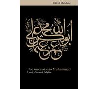 The Succession to Muhammad: A Study of the Early Caliphate