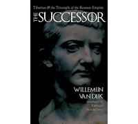 The Successor: Tiberius and the Triumph of the Roman Empire