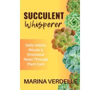 The Succulent Whisperer: Daily Habits, Rituals & Emotional Reset Through Plant Care (Still Growing: A Succulent Care & Self-Healing Series)
