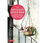 The Succulents Design Book: Container Combinations That Look Great and Thrive Together Year-Round