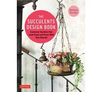 The Succulents Design Book : Container Combinations That Look Great and Thrive Together Year-Round